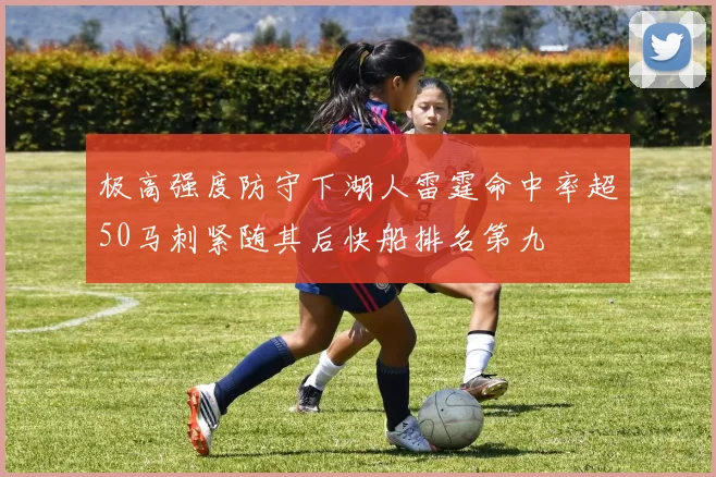 极高强度防守下湖人雷霆命中率超50马刺紧随其后快船排名第九