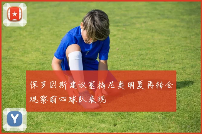 保罗因斯建议塞梅尼奥明夏再转会观察前四球队表现