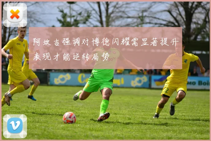 阿坎吉强调对博德闪耀需显著提升表现才能逆转局势