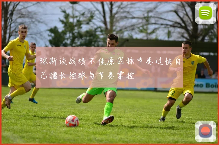 琼斯谈战绩不佳原因称节奏过快自己擅长控球与节奏掌控