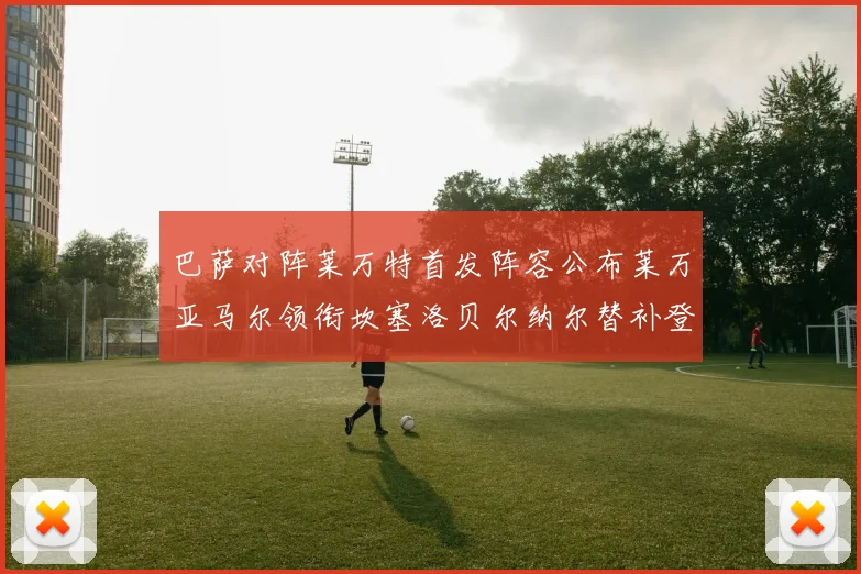 巴萨对阵莱万特首发阵容公布莱万亚马尔领衔坎塞洛贝尔纳尔替补登场